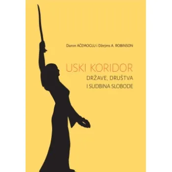 USKI KORIDOR. DRŽAVE, DRUŠTVA I SUDBINA SLOBODE 