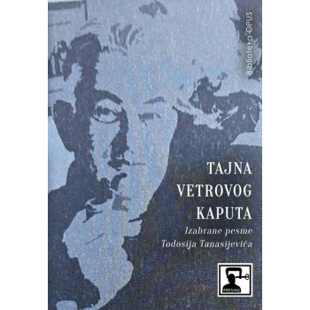 TAJNA VETROVOG KAPUTA: IZABRANE PESME TODOSIJA TANASIJEVIĆA 