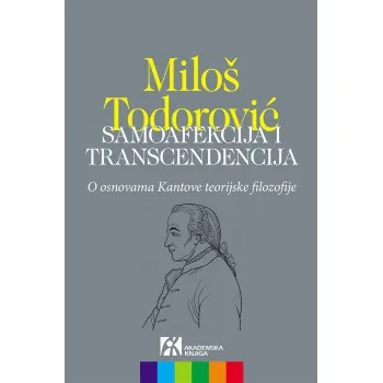 SAMOAFEKCIJA I TRANSCENDENCIJA O osnovama Kantove teorijske filozofije 