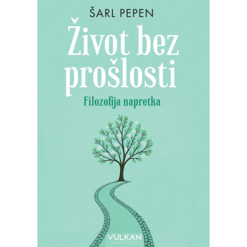 ŽIVOT BEZ PROŠLOSTI: FILOZOFIJA NAPRETKA 