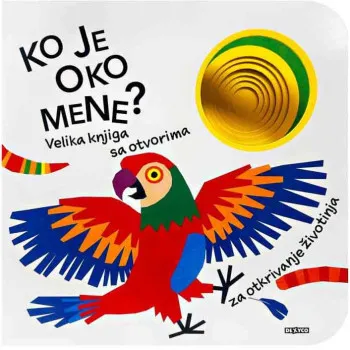 KO JE OKO MENE? Velika knjiga sa otvorima za otkrivanje životinja 