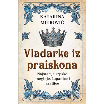 VLADARKE IZ PRAISKONA: NAJSTARIJE SRPSKE KNEGINJE, ŽUPANICE I KRALJICE 