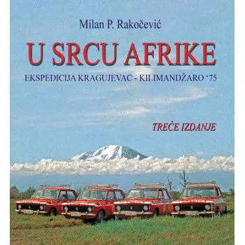 U SRCU AFRIKE EKSPEDICIJA KRAGUJEVAC KILIMANDŽARO 75 TREĆE IZDANJE 