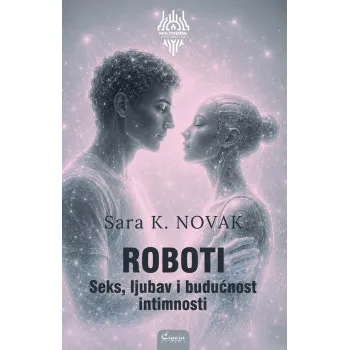 ROBOTI : SEKS, LJUBAV I BUDUĆNOST INTIMNOSTI
