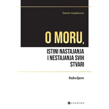 O MORU, ISTINI NASTAJANJA I NESTAJANJA SVIH STVARI