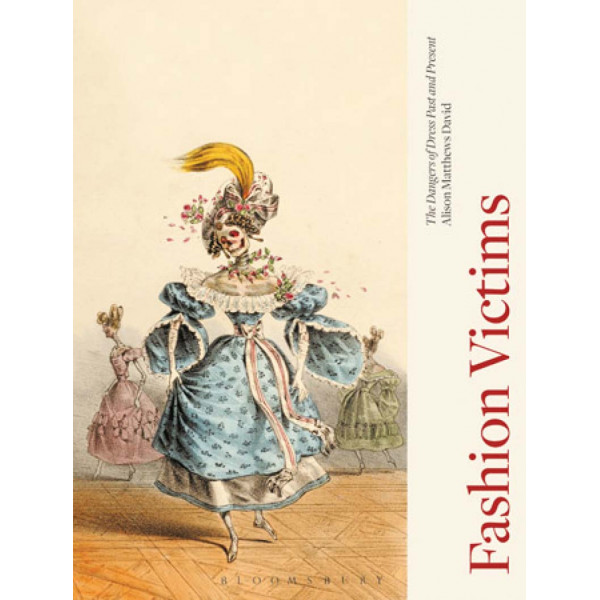 FASHION VICTIMS The Dangers of Dress Past and Present 