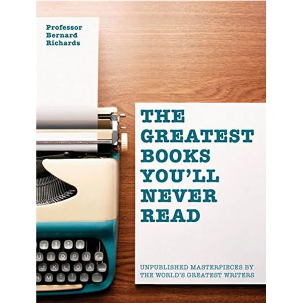 THE GREATEST BOOKS YOULL NEVER READ Unpublished masterpieces by the worlds greatest writers 