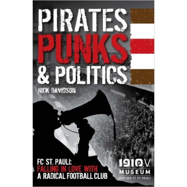 PIRATES PUNKS AND POLITICS FC St Pauli Falling in Love with a Radical Football Club 