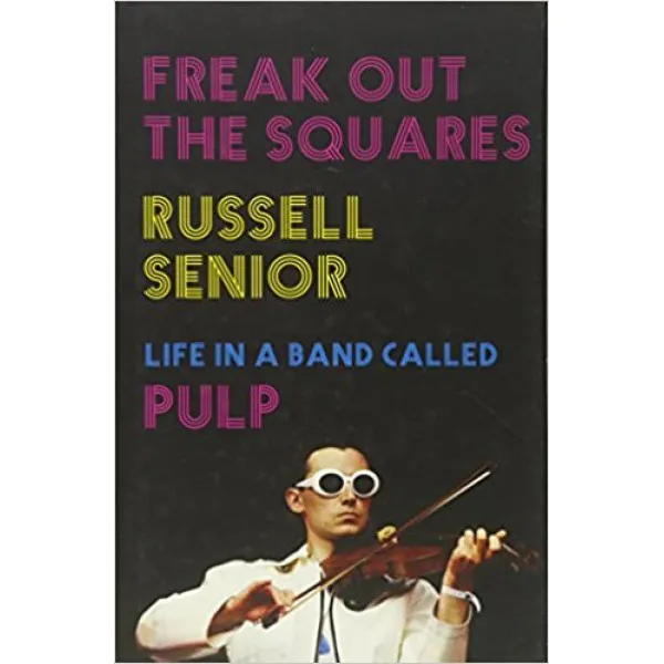 FREAK OUT THE SQUARES Life in a band called Pulp 
