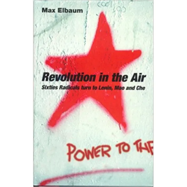Revolution in the Air: Sixties Radicals Turn to Lenin, Mao and Che 