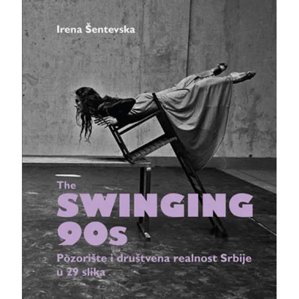 THE SWINGING 90S Pozorište i društvena realnost Srbije u 29 slika 