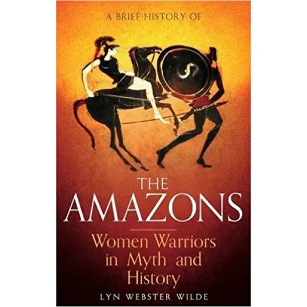 The Amazons: Women Warriors in Myth and History 