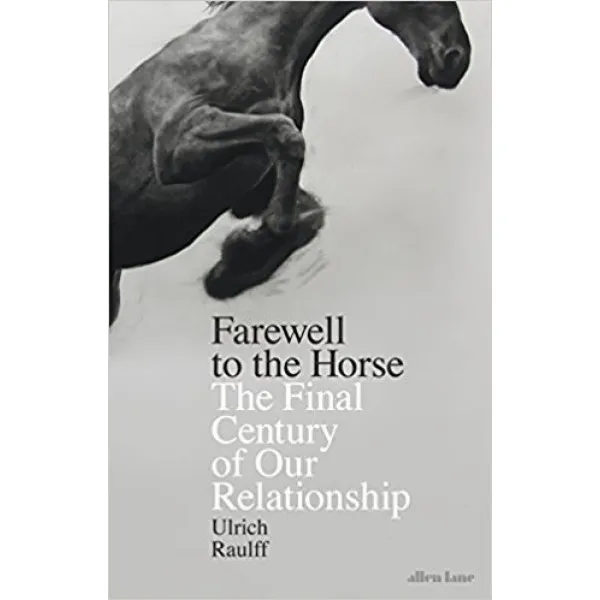 Farewell to the Horse: The Final Century of Our Relationship 