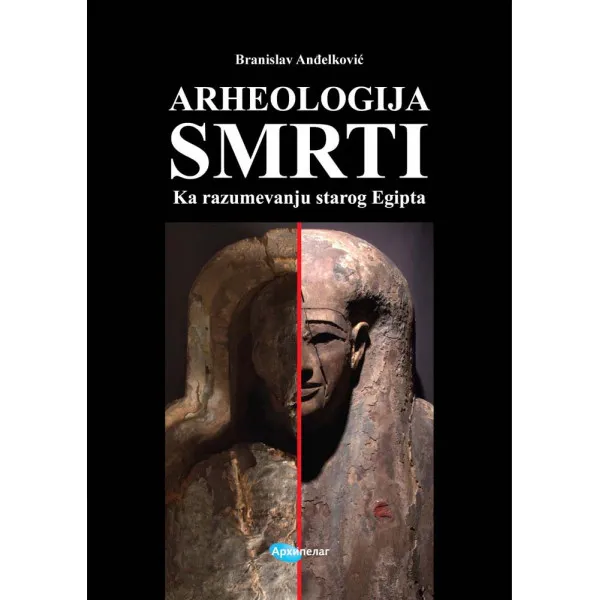 ARHEOLOGIJA SMRTI Ka razumevanju starog Egipta 