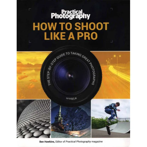 PRACTICAL PHOTOGRAPHY HOW TO SHOOT LIKE A PRO 