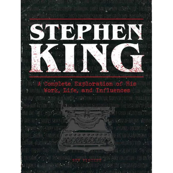 STEPHEN KING A Complete Exploration of His Work, Life, and Influences 