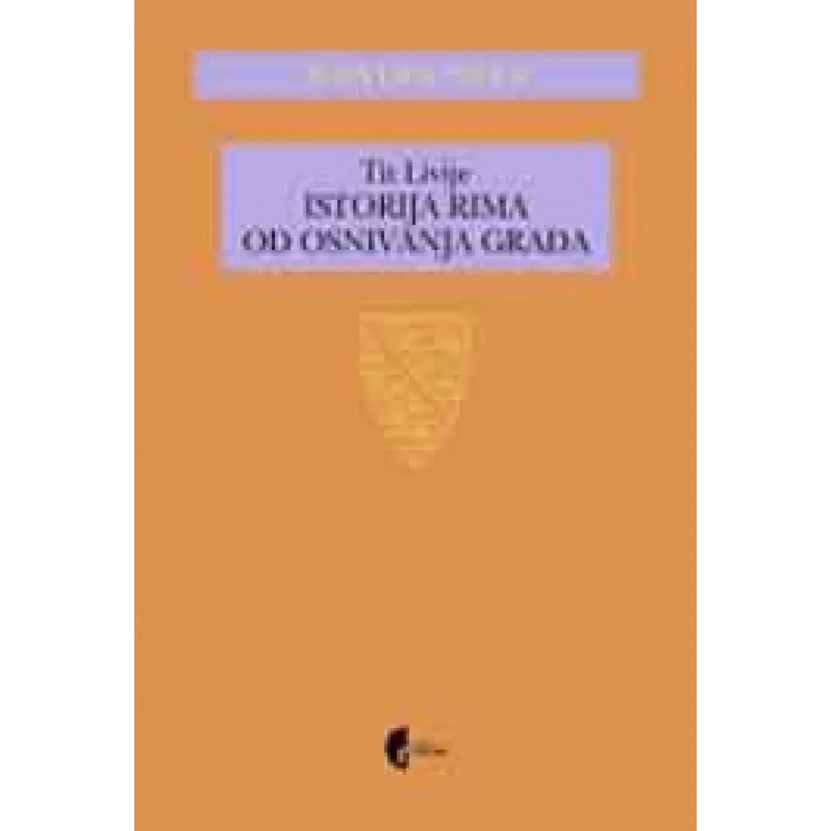 ISTORIJA RIMA OD OSNIVANJA GRADA - Tit Livije | Knjižare Vulkan