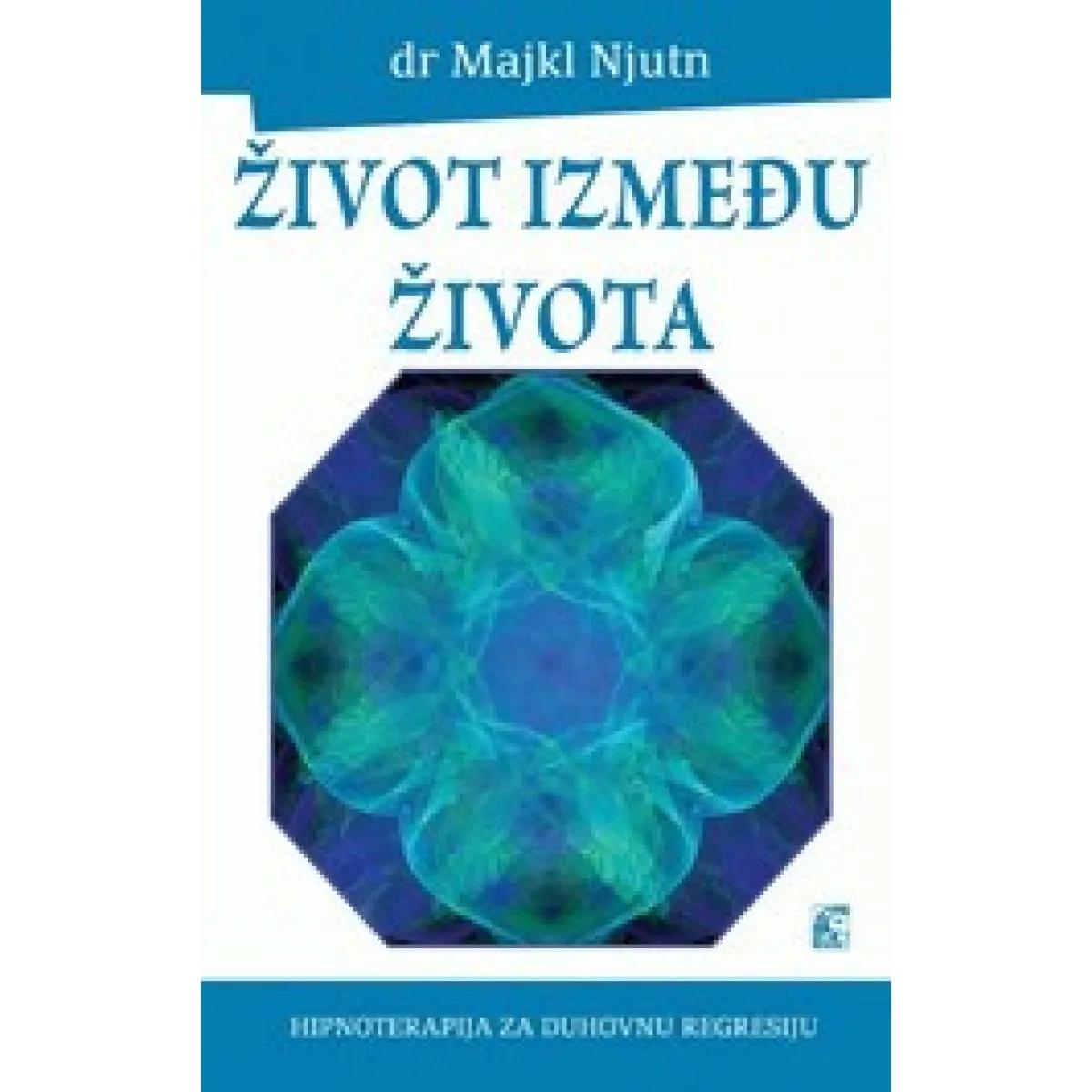 ŽIVOT IZMEĐU ŽIVOTA HIPNOTERAPIJA ZA DUHOVNU REGRESIJU 