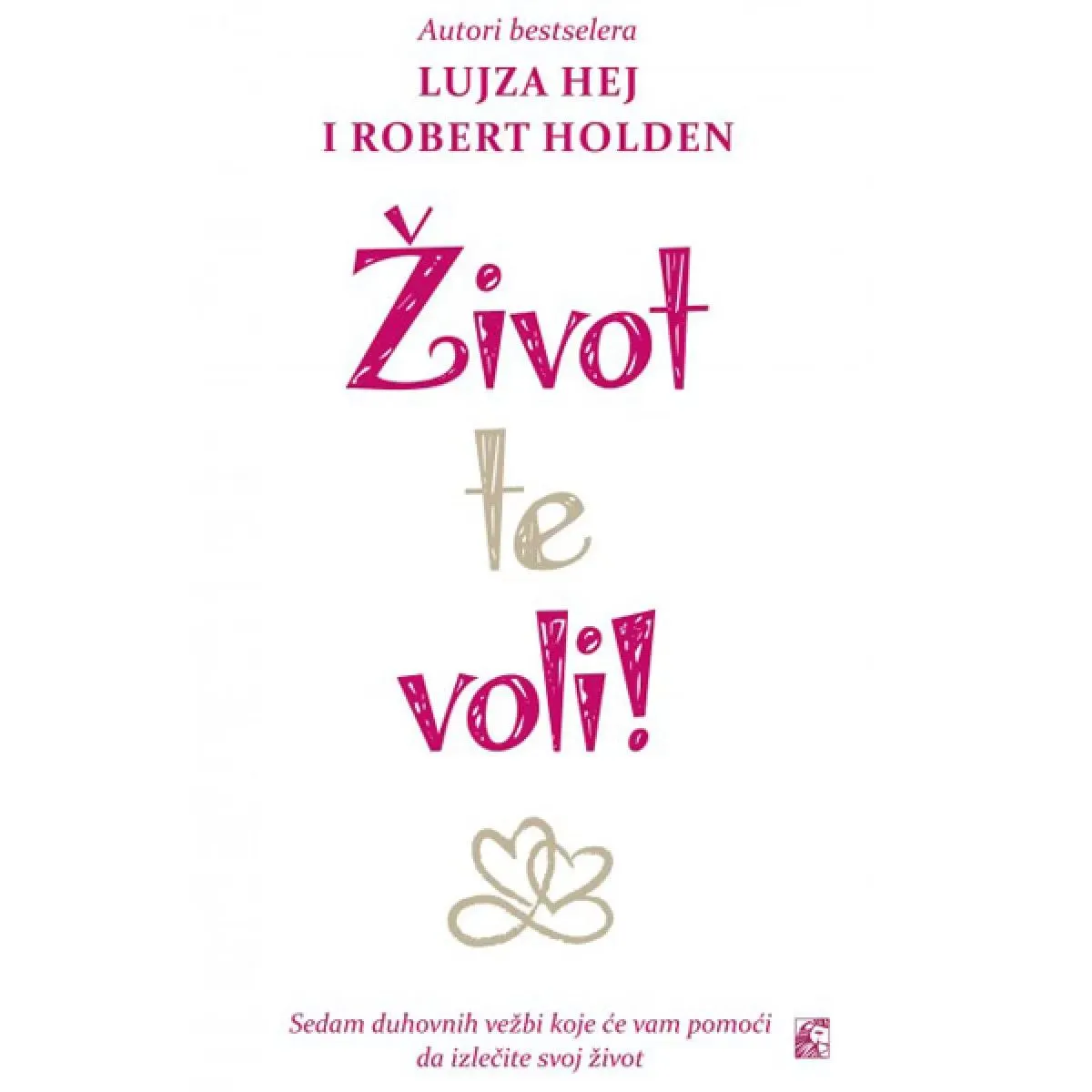 ŽIVOT TE VOLI Sedam duhovnih vežbi koje će vam pomoći da iscelite život 