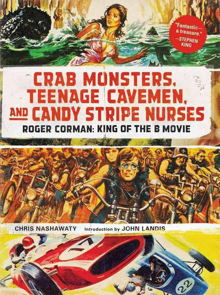 Crab Monsters, Teenage Cavemen, and Candy Stripe Nurses: Roger Corman, King of the B-Movie 