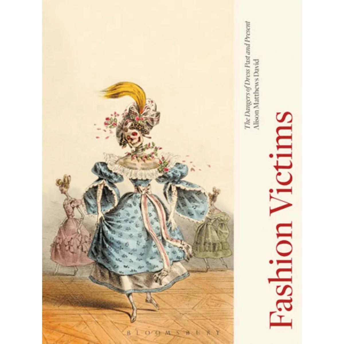 FASHION VICTIMS The Dangers of Dress Past and Present 