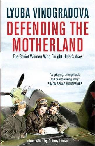 DEFENDING THE MOTHERLAND The Soviet Women Who Fought Hitler s Aces 