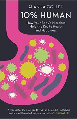 10% HUMAN How Your Body s Microbes Hold the Key to Health and Happiness 