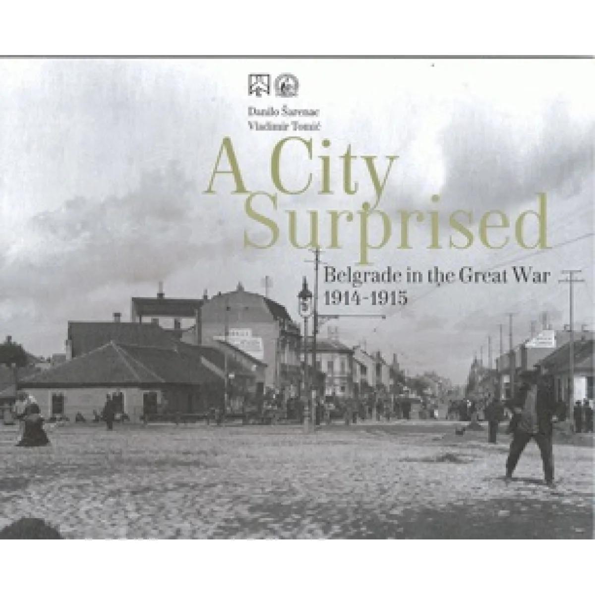 A CITY SURPRISED Belgrade in the great war 1914 1915 