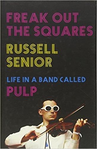 FREAK OUT THE SQUARES Life in a band called Pulp 