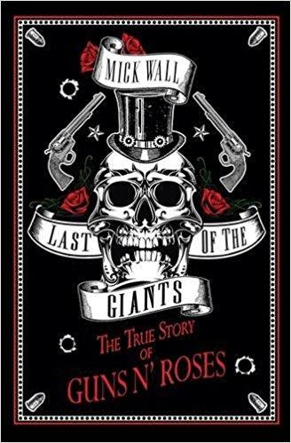 LAST OF THE GIANTS The True Story of Guns N Roses 
