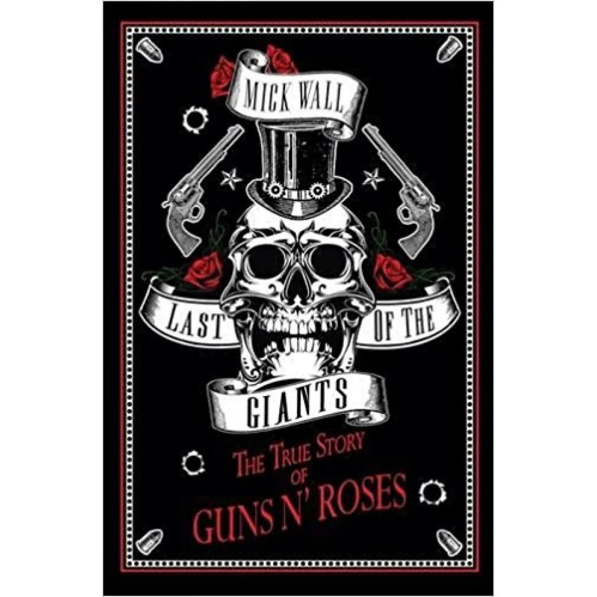 LAST OF THE GIANTS The True Story of Guns N Roses 