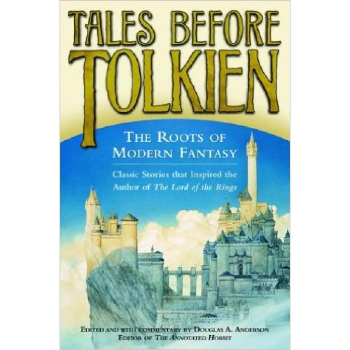 TALES BEFORE TOLKIEN The Roots of Modern Fantasy 