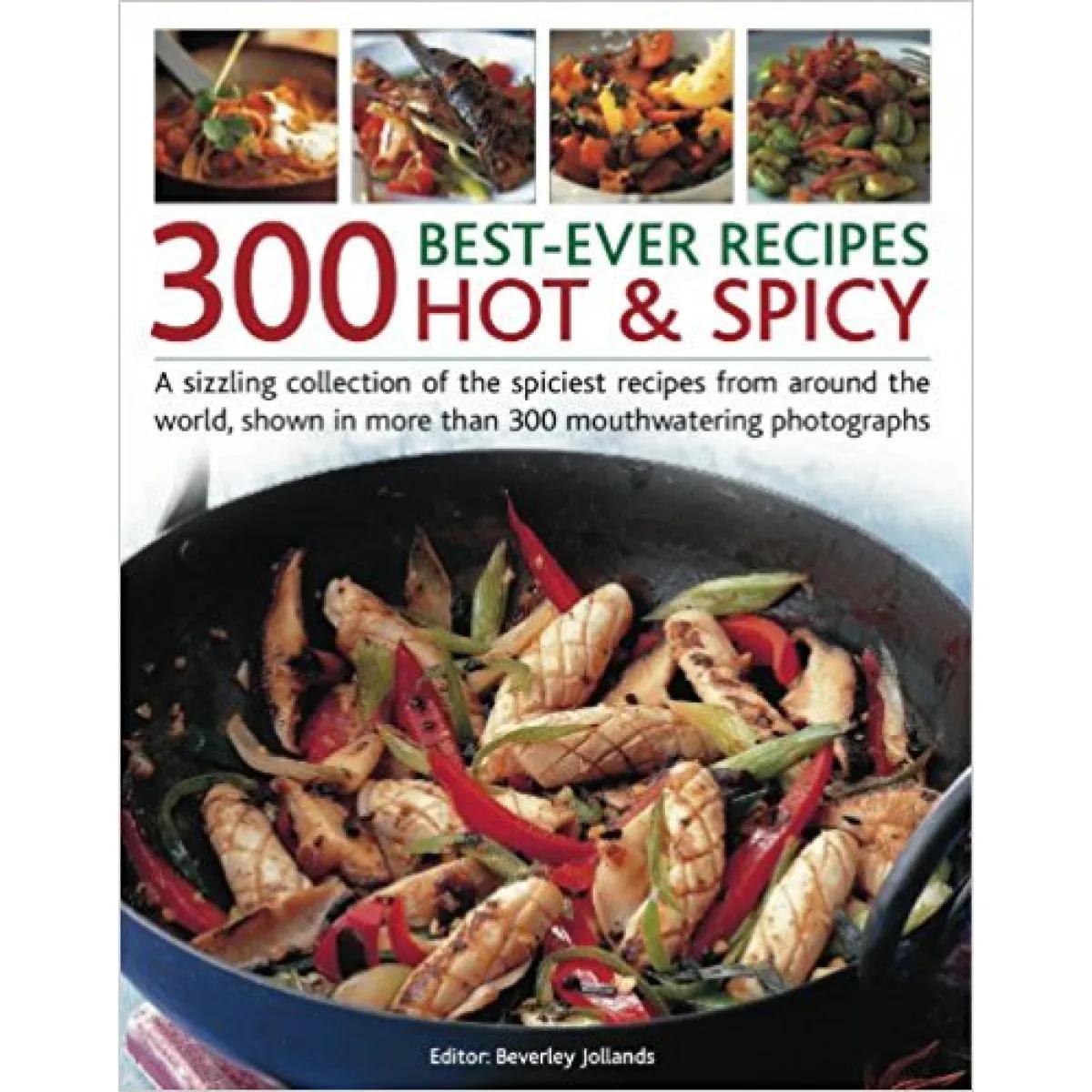 300 BEST EVER RECIPES HOT AND SPICY 