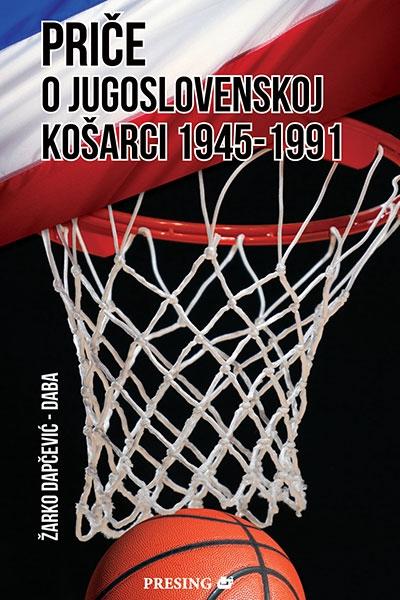 PRIČE O JUGOSLOVENSKOJ KOŠARCI 1945-1991 