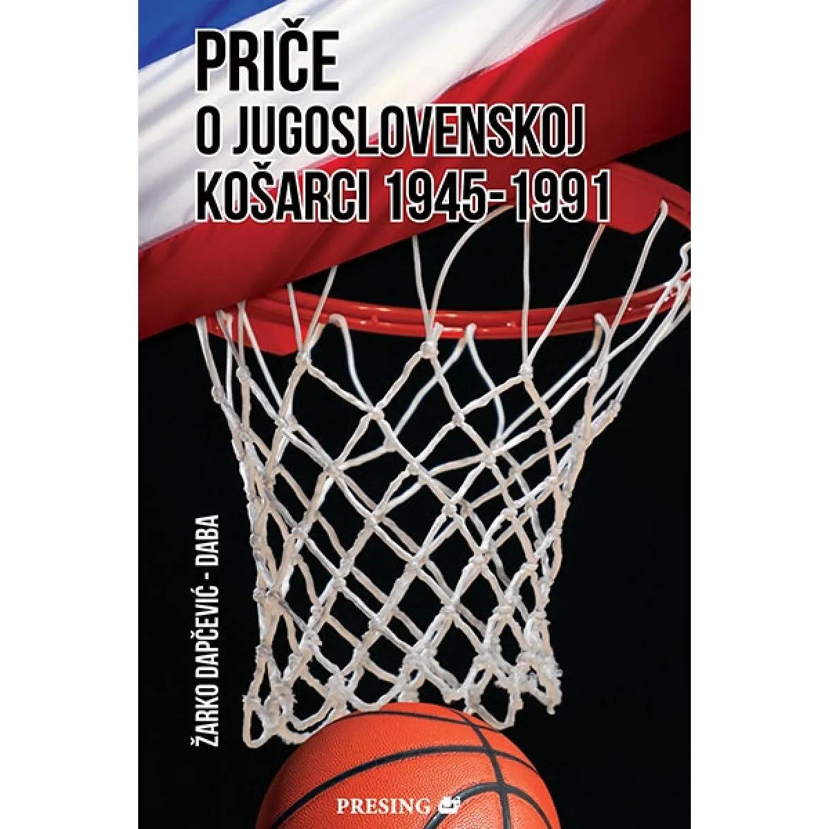 PRIČE O JUGOSLOVENSKOJ KOŠARCI 1945-1991 