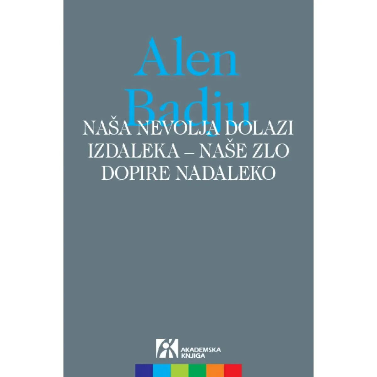 NAŠA NEVOLJA DOLAZI IZDALEKA - <br />
NAŠE ZLO DOPIRE NADALEKO 