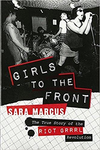 Girls to the Front: The True Story of the Riot Grrrl Revolution 