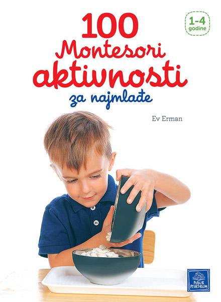 100 MONTESORI AKTIVNOSTI ZA NAJMLAĐE 1 do 4 godine 