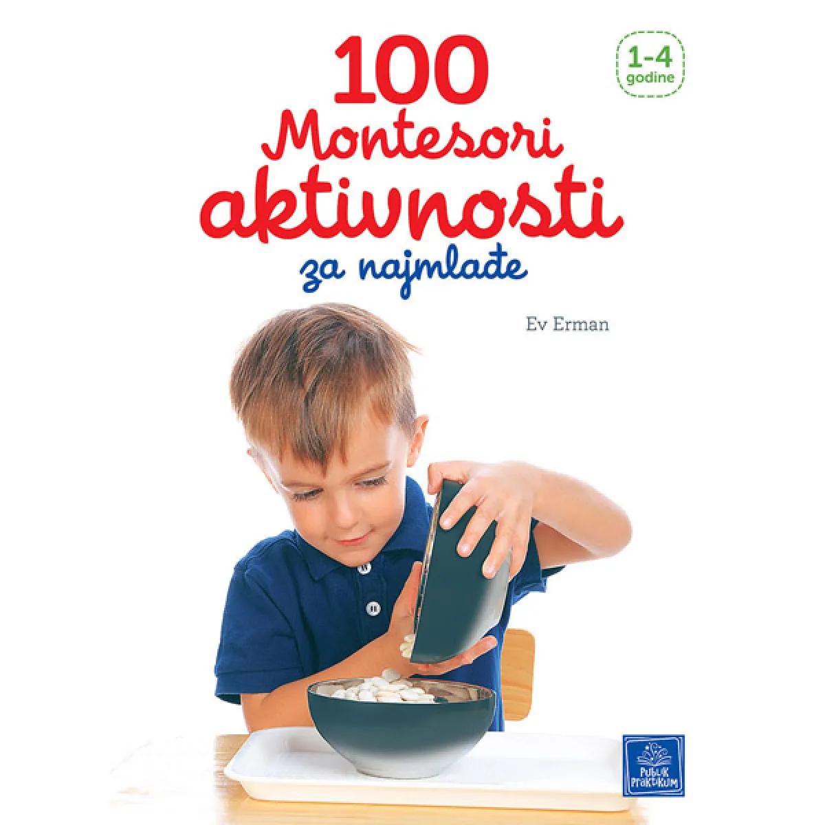 100 MONTESORI AKTIVNOSTI ZA NAJMLAĐE 1 do 4 godine 