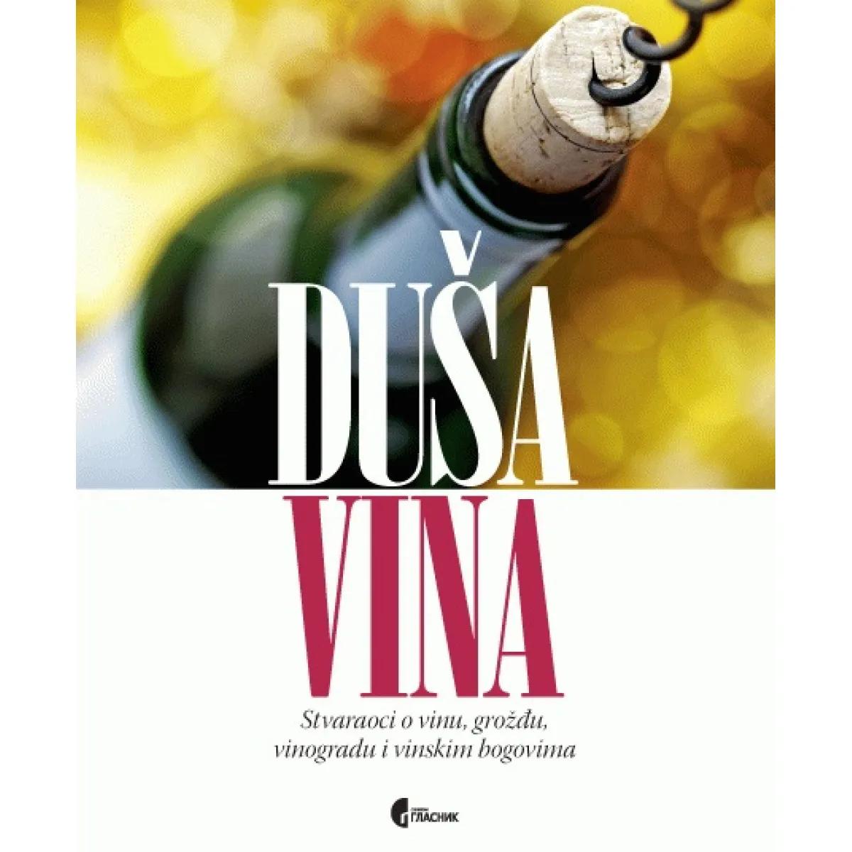 DUŠA VINA Stvaraoci o vinu, grožđu, vinogradu i vinskim bogovima 