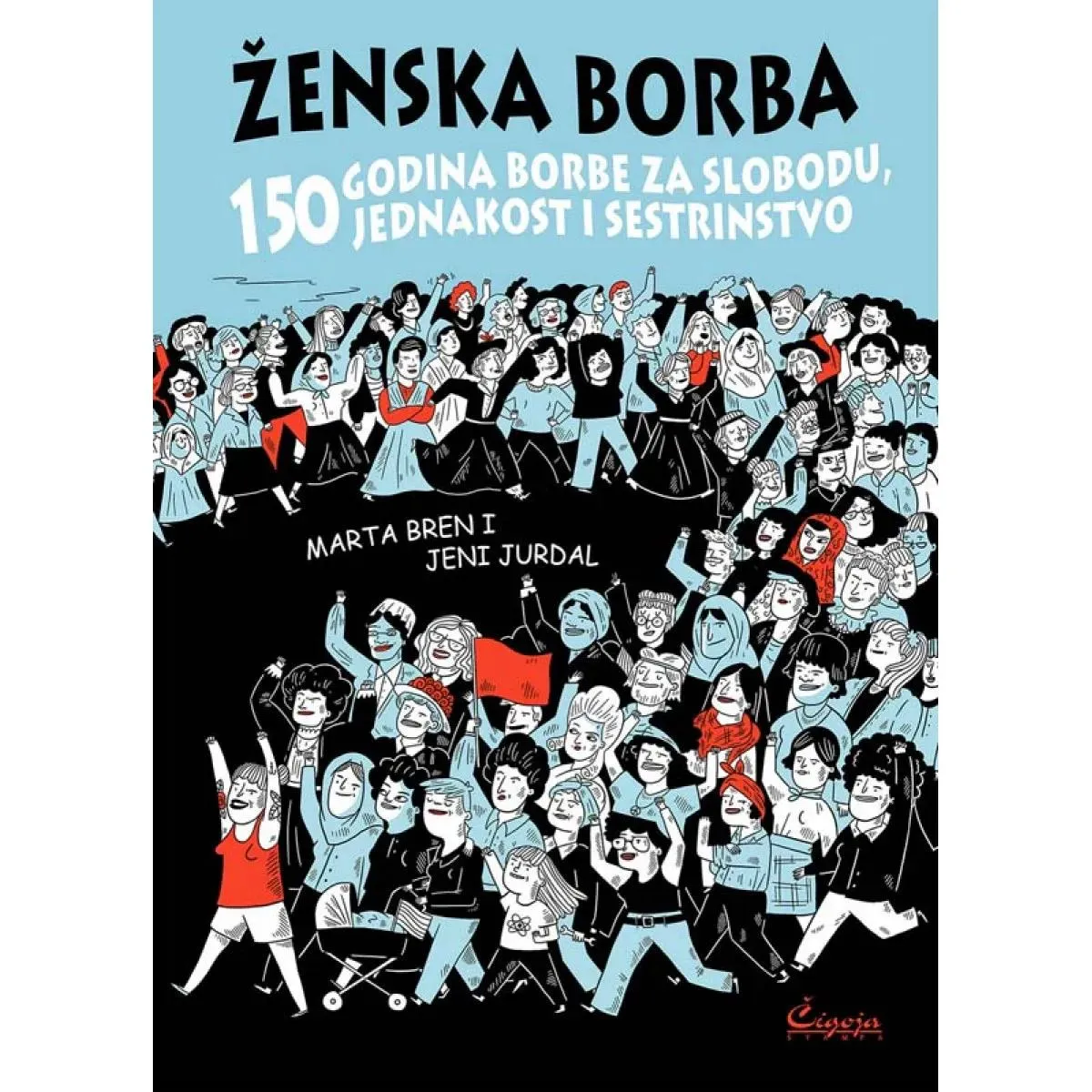 ŽENSKA BORBA : 150 GODINA BORBE ZA SLOBODU, JEDNAKOST I SESTRINSTVO 