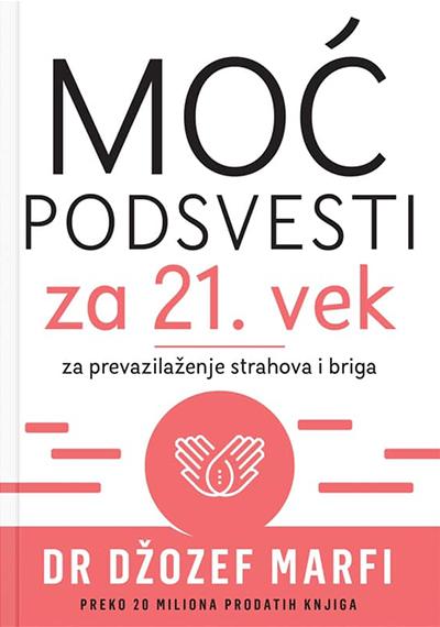 MOĆ PODSVESTI ZA 21. VEK ZA PREVAZILAŽENJE STRAHOVA I BRIGA 