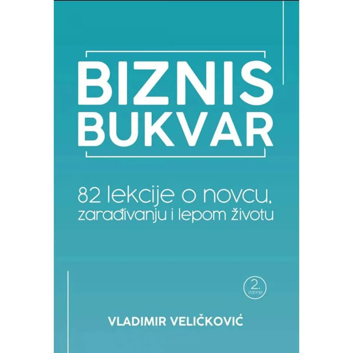BIZNIS BUKVAR 82 LEKCIJE O NOVCU ZARAĐIVANJU I LEPOM ŽIVOTU drugo izdanje 