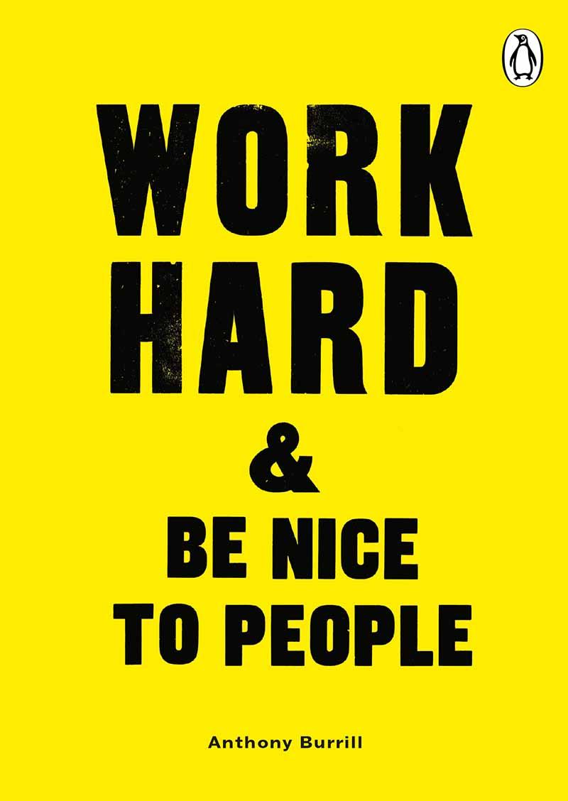 WORK HARD AND BE NICE TO PEOPLE 