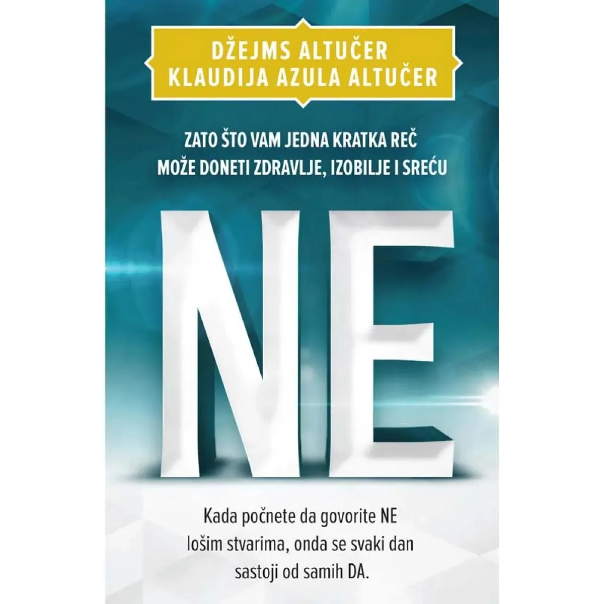 NE - ZAŠTO VAM JEDNA KRATKA REČ MOŽE DONETI ZDRAVLJE IZOBILJE I SREĆU 