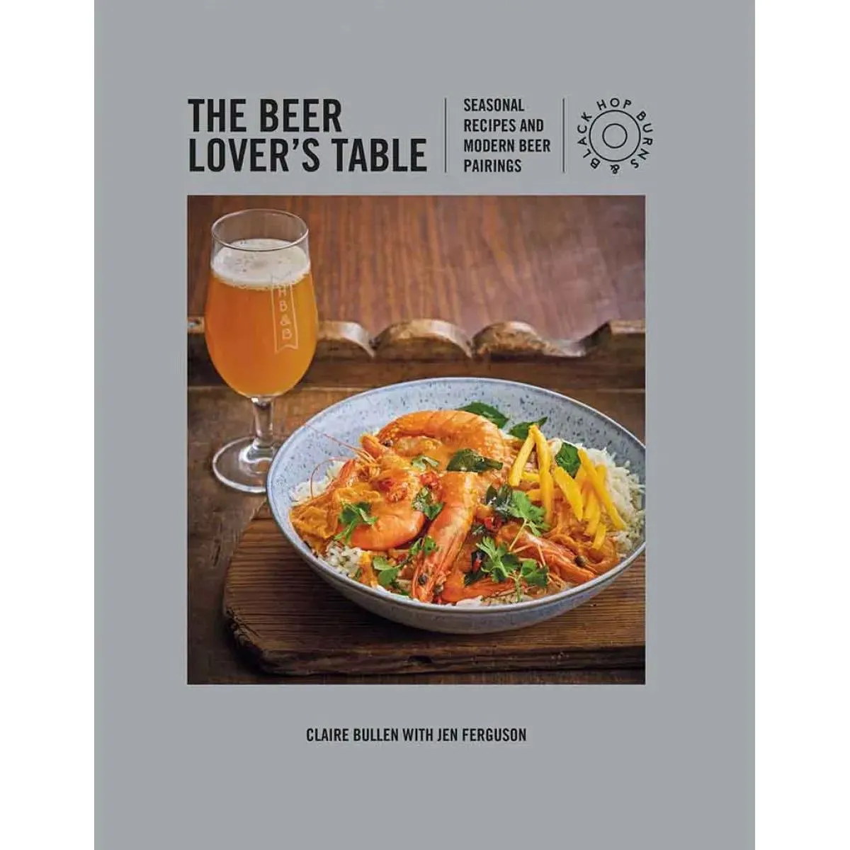 BEER LOVERS TABLE Seasonal Recipes and Modern Beer Pairings 