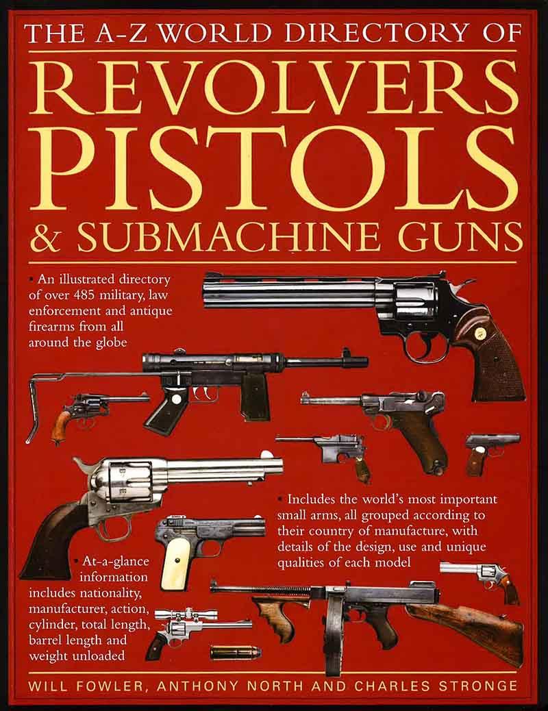 THE ILLUSTRATED HISTORY OF REVOLVERS, PISTOLS AND SUBMACHINE GUNS 