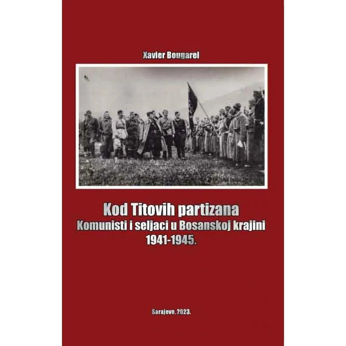 KOD TITOVIH PARTIZANA: KOMUNISTI I SELJACI U BOSANSKOJ KRAJINI 1941–1945 