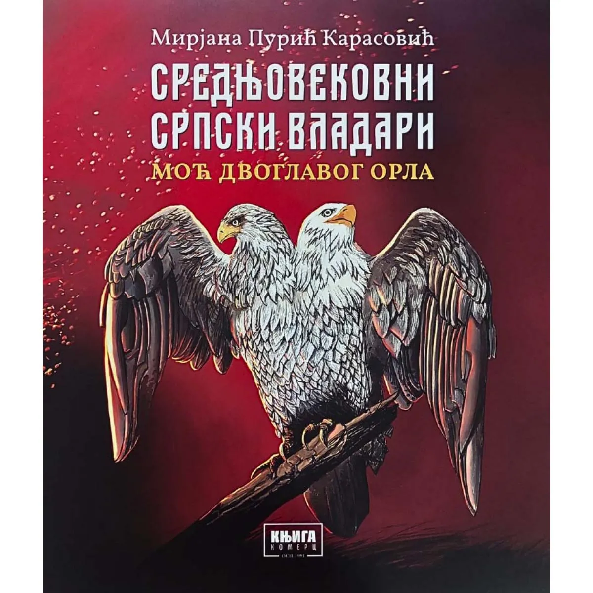 SREDNJEVEKOVNI SRPSKI VLADARI - MOĆ DVOGLAVOG ORLA 