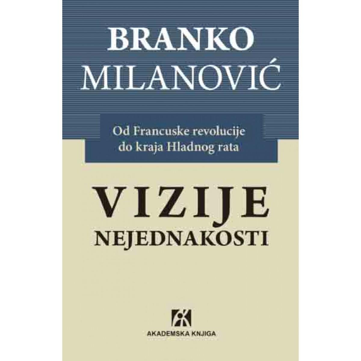 VIZIJE NEJEDNAKOSTI : OD FRANCUSKE REVOLUCIJE DO KRAJA HLADNOG RATA 